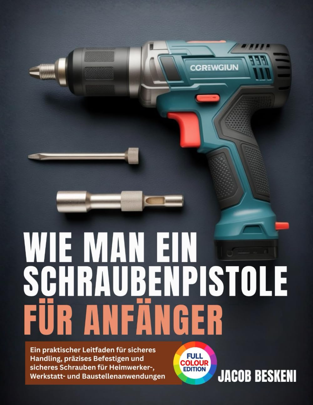 WIE MAN EIN SCHRAUBENPISTOLE FÜR ANFÄNGER: Ein praktischer Leitfaden für sicheres Handling, präzises Befestigen und sicheres Schrauben für Heimwerker-, Werkstatt- und Baustellenanwendungen