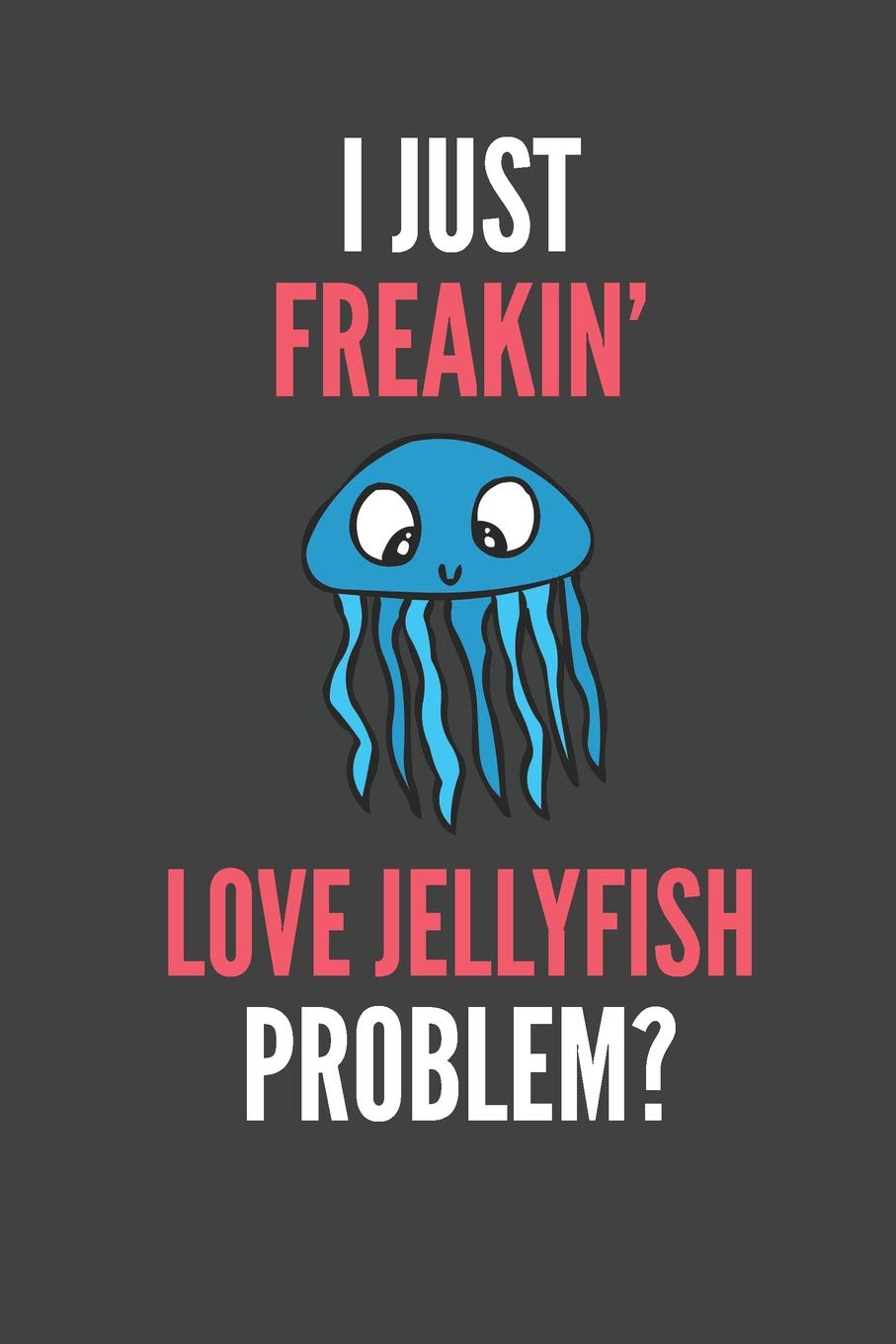 I Just Freakin' Love Jellyfish: Jelly Fish Lovers Gift Lined Notebook Journal 110 Pages