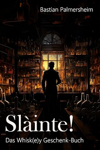 Sláinte - Das Whisky Geschenkbuch: Kurzgeschichten, Fakten, Pop-Kultur und unnützes Wissen über das Wasser des Lebens