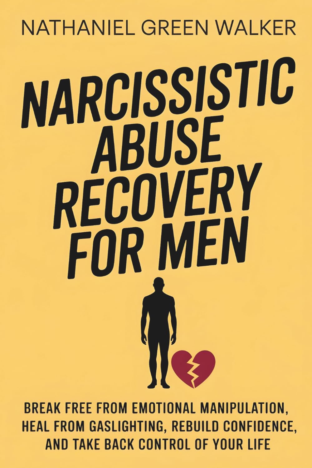 Narcissistic Abuse Recovery for Men: Break Free from Emotional Manipulation, Heal from Gaslighting, Rebuild Confidence, and Take Back Control of Your Life