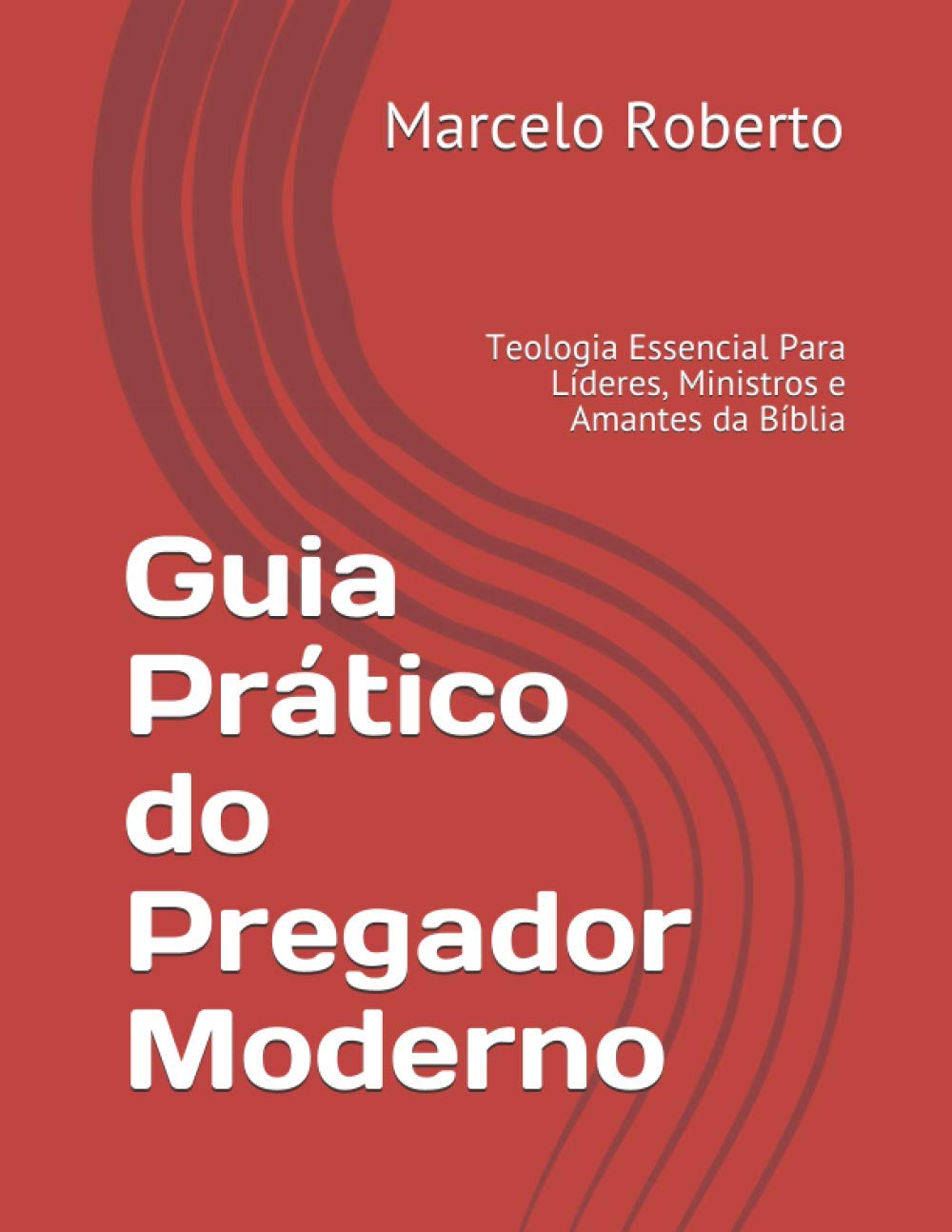 Guia Prático do Pregador Moderno: Teologia Essencial Para Líderes, Ministros e Amantes da Bíblia