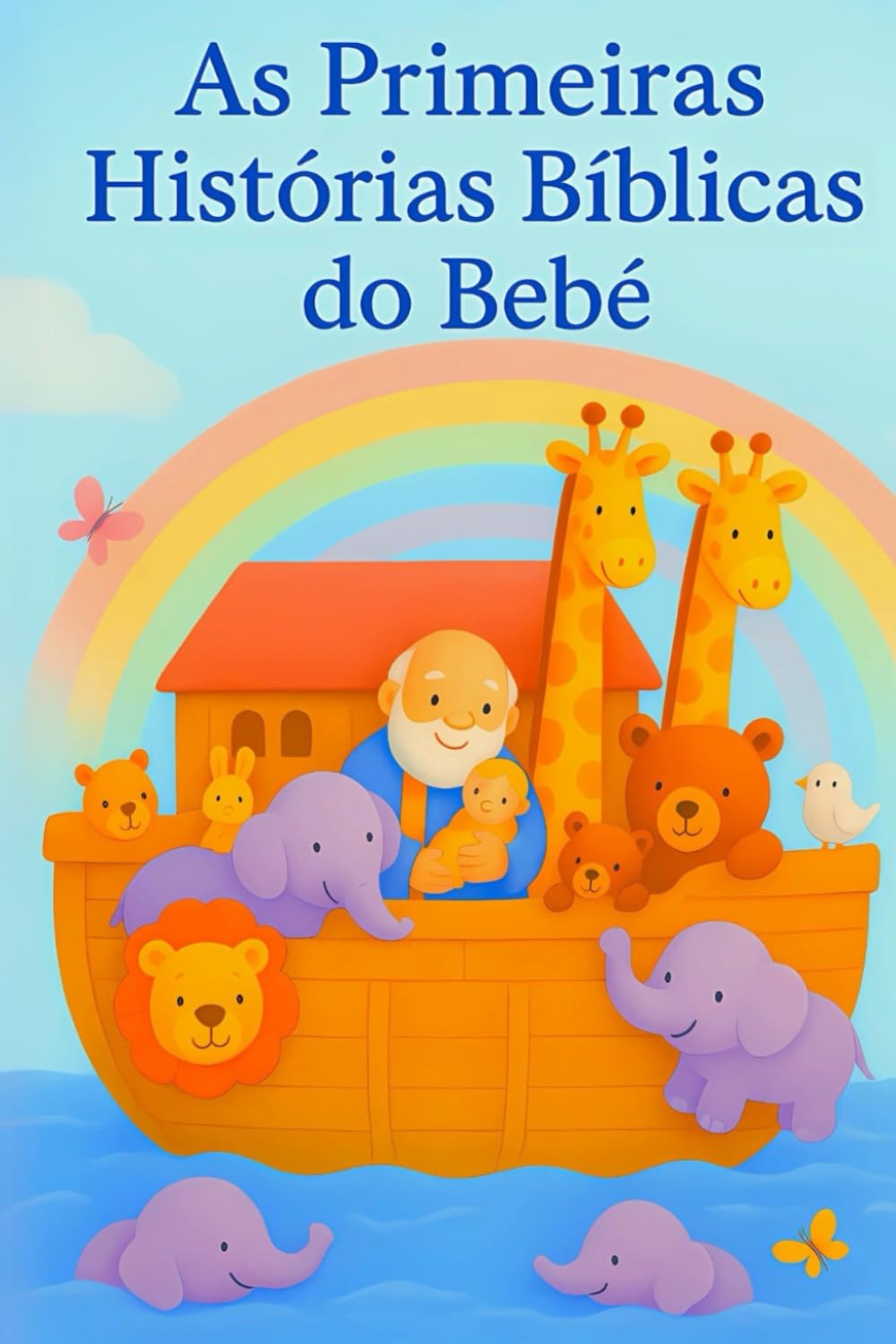 As Primeiras Histórias Bíblicas do Bebê: Primeiros passos na fé para bebês e crianças — um presente de amor para batizados, datas especiais e a primeira Bíblia do bebê
