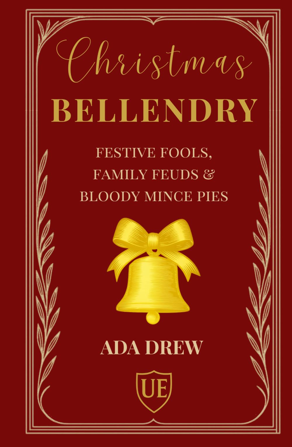 Christmas Bellendry: Festive Fools, Family Feuds & Bloody Mince Pies.