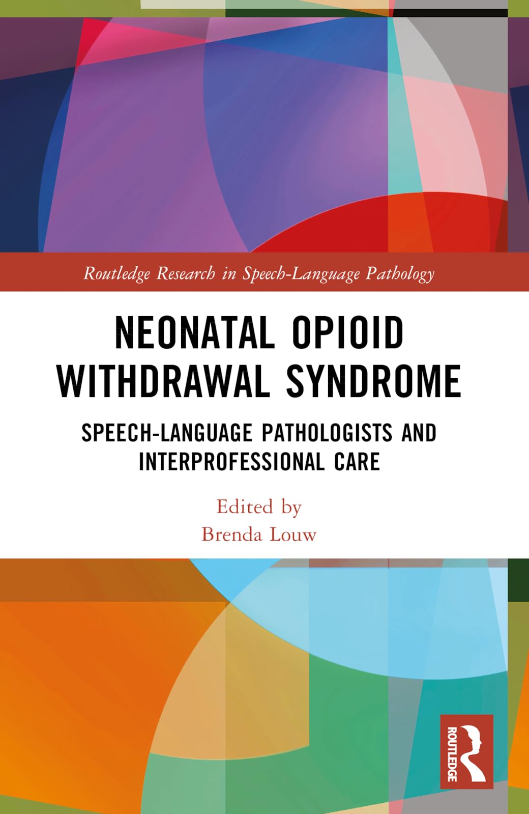 Neonatal Opioid Withdrawal Syndrome: Speech-Language Pathologists and Interprofessional Care (Routledge Research in Speech-Language Pathology)