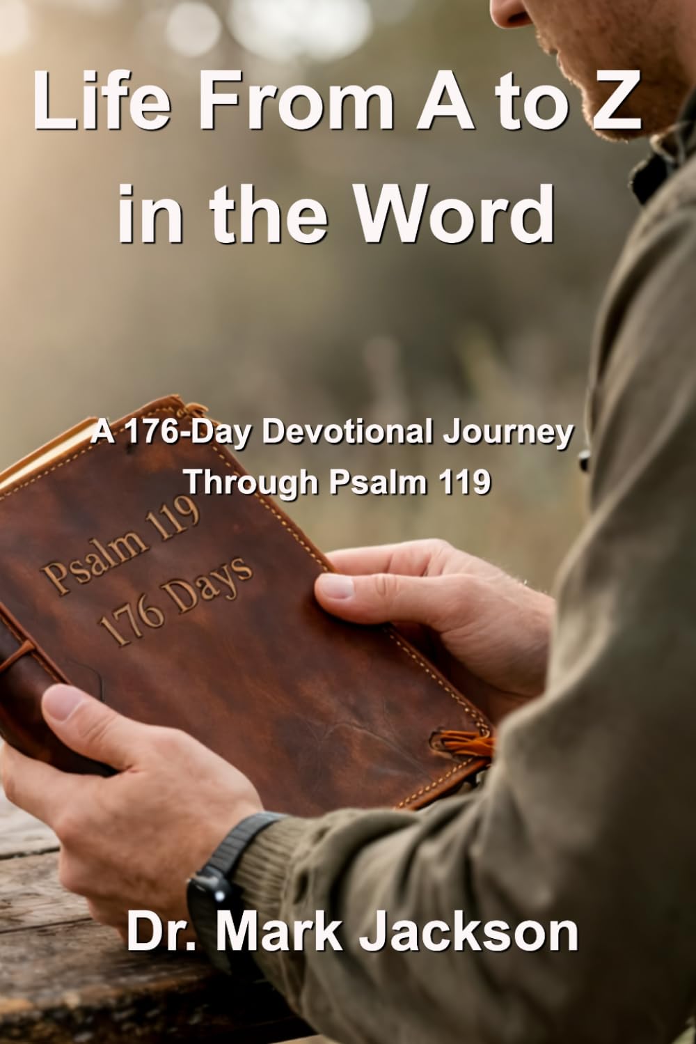 Life From A to Z in the Word: A 176-Day Journey Through Psalm 119: 1