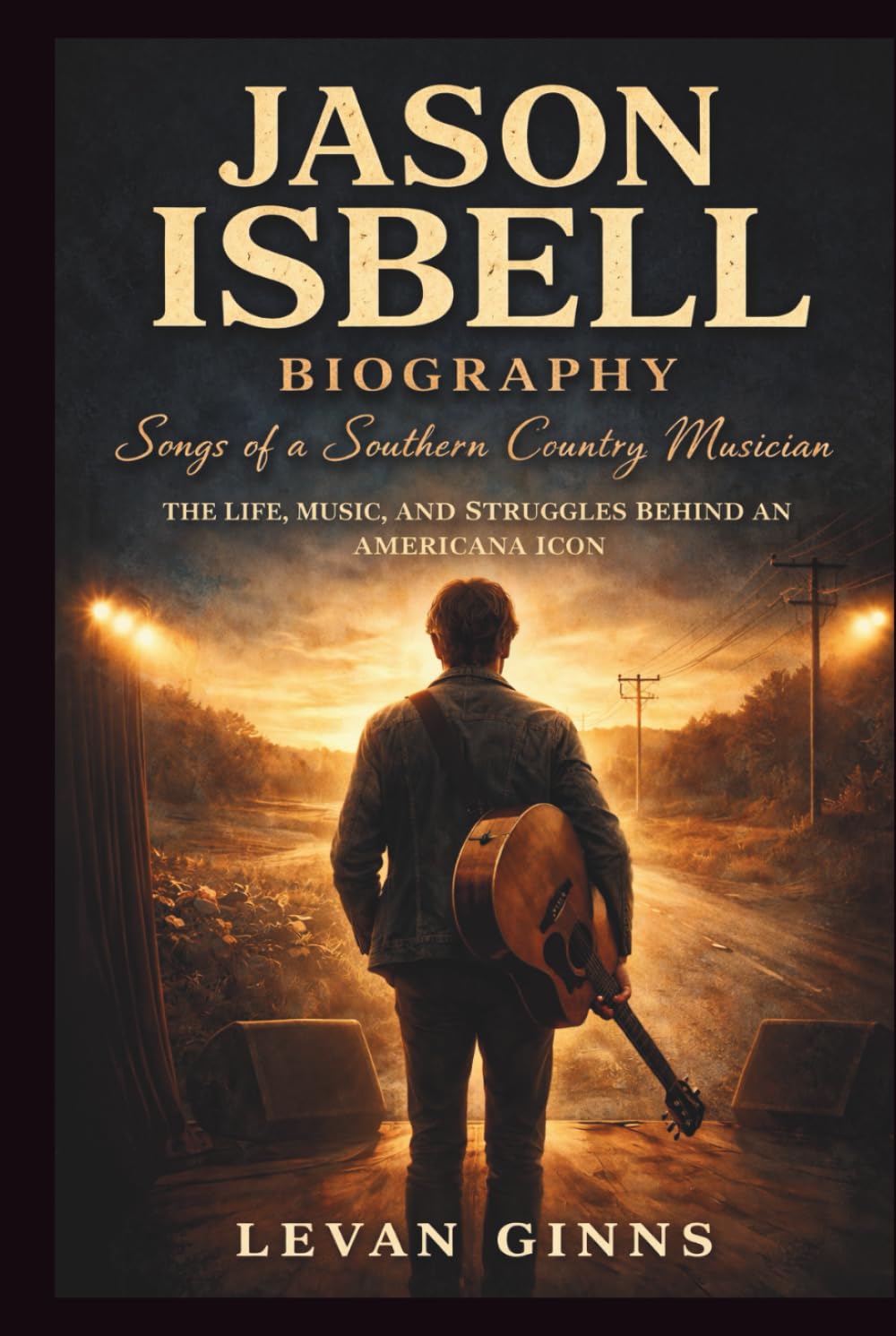 JASON ISBELL: Songs of a Southern Country Musician: The Life, Music, and Struggles Behind an Americana Icon.