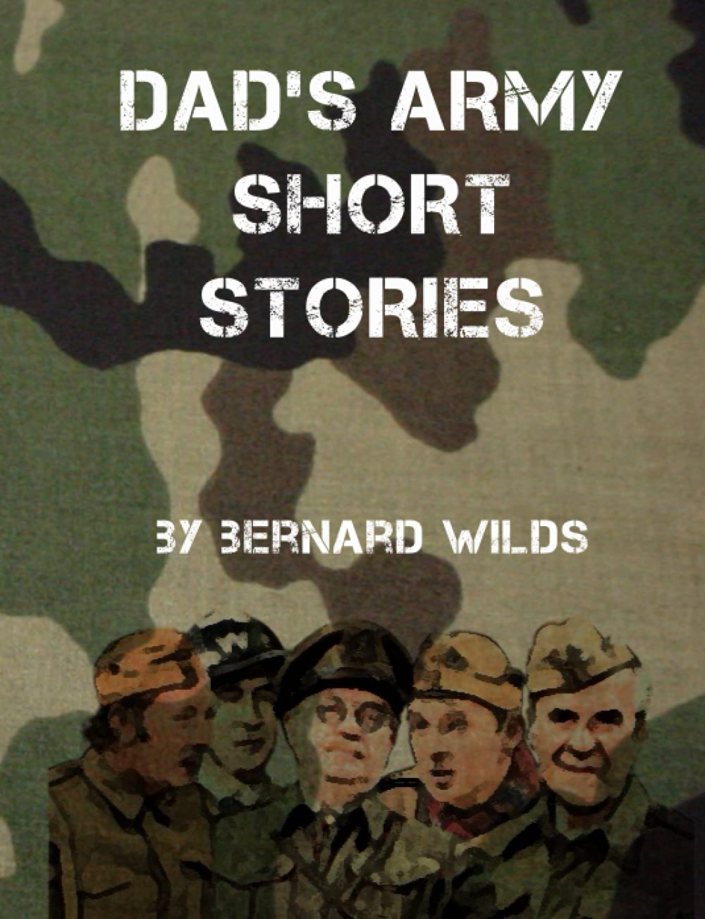 Dad's Army Short Stories: 8 Unique stories covering THE EXPLOITS OF WALMINGTONS FINEST During the War 1939-1940