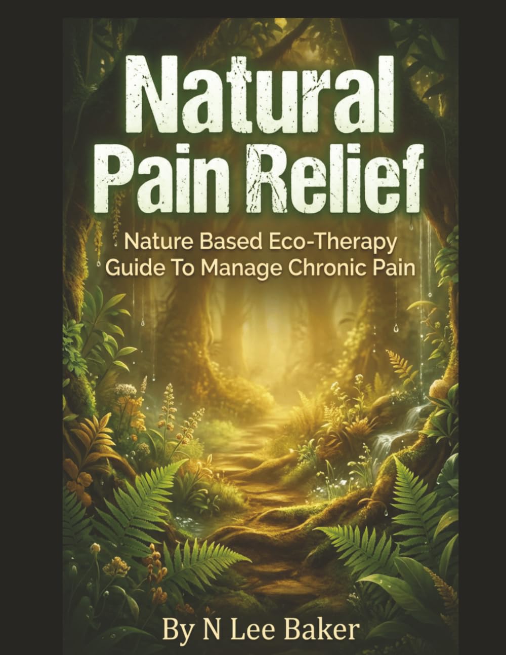 Natural Pain Relief: Nature Based Eco-Therapy Guide To Manage Chronic Pain