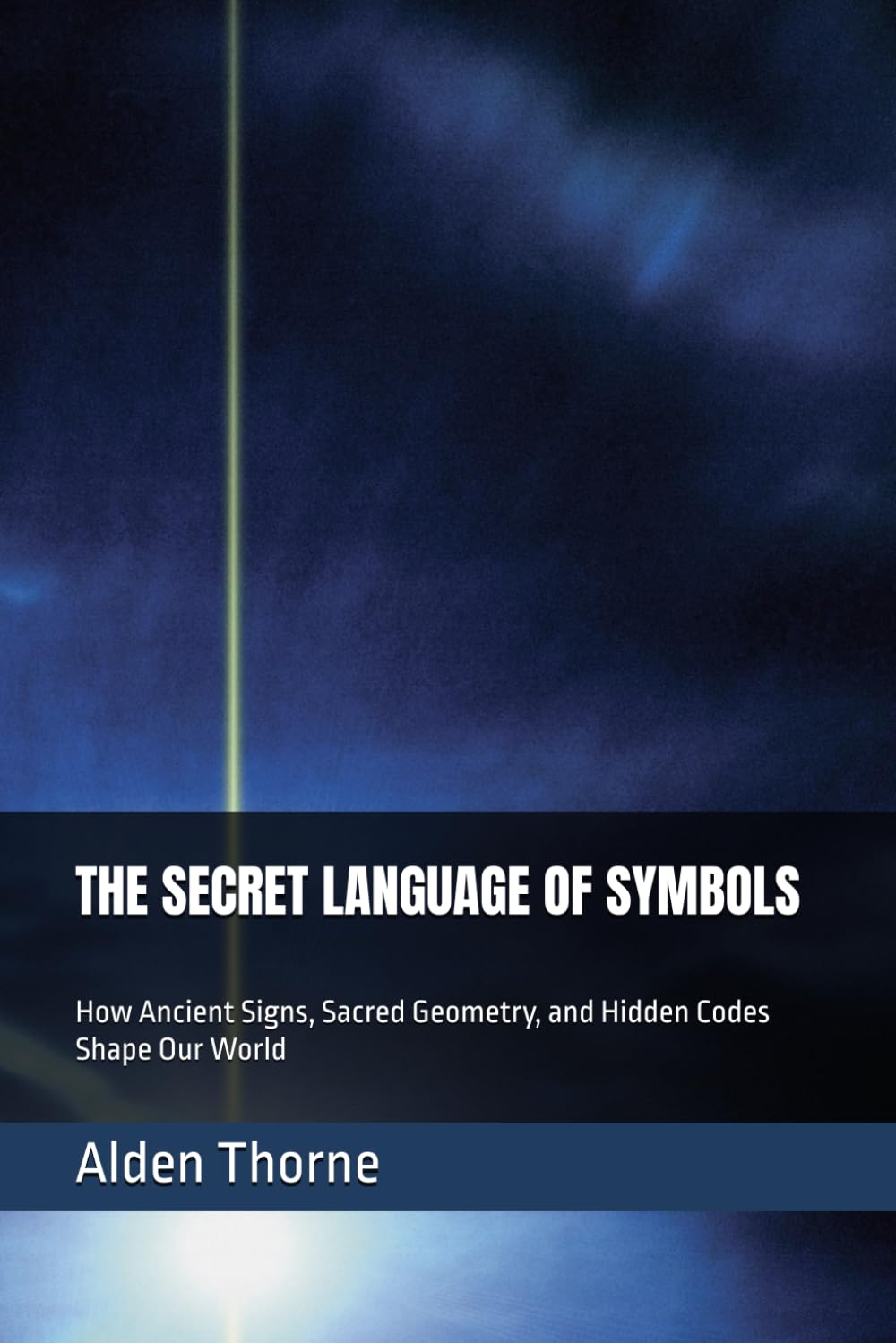 THE SECRET LANGUAGE OF SYMBOLS: How Ancient Signs, Sacred Geometry, and Hidden Codes Shape Our World