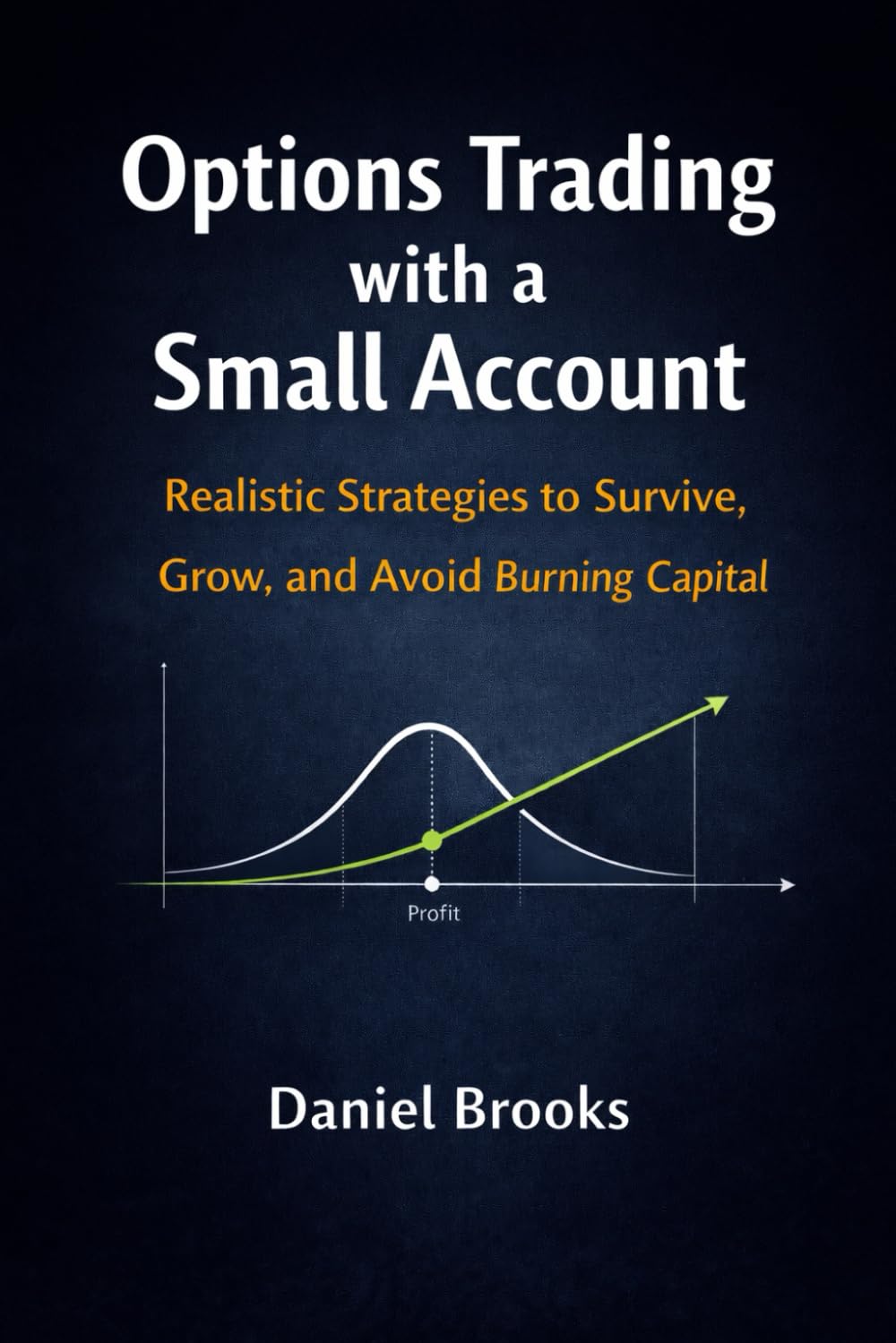 Options Trading with a Small Account: Realistic Strategies to Survive, Grow, and Avoid Burning Capital