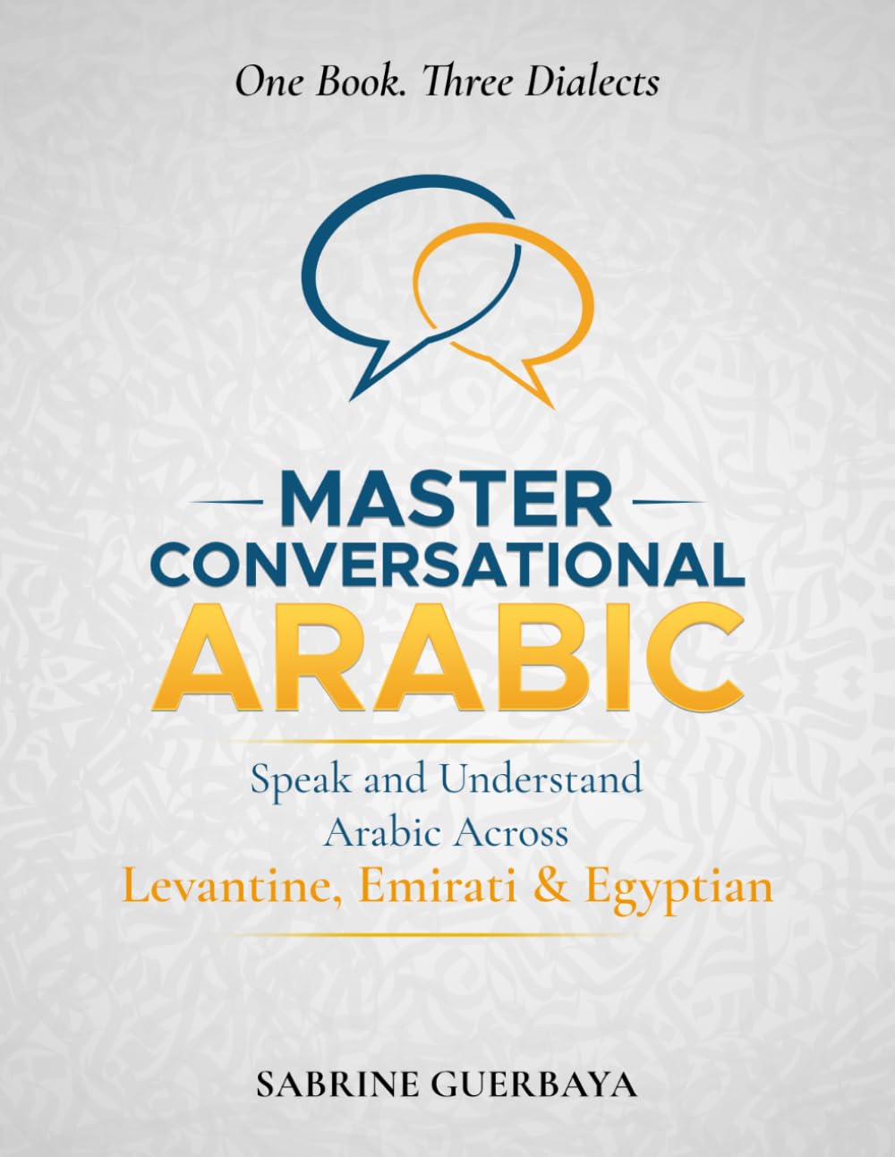 Master Conversational Arabic: One Book. Three Dialects. Speak and Understand Arabic Across Levantine, Emirati & Egyptian