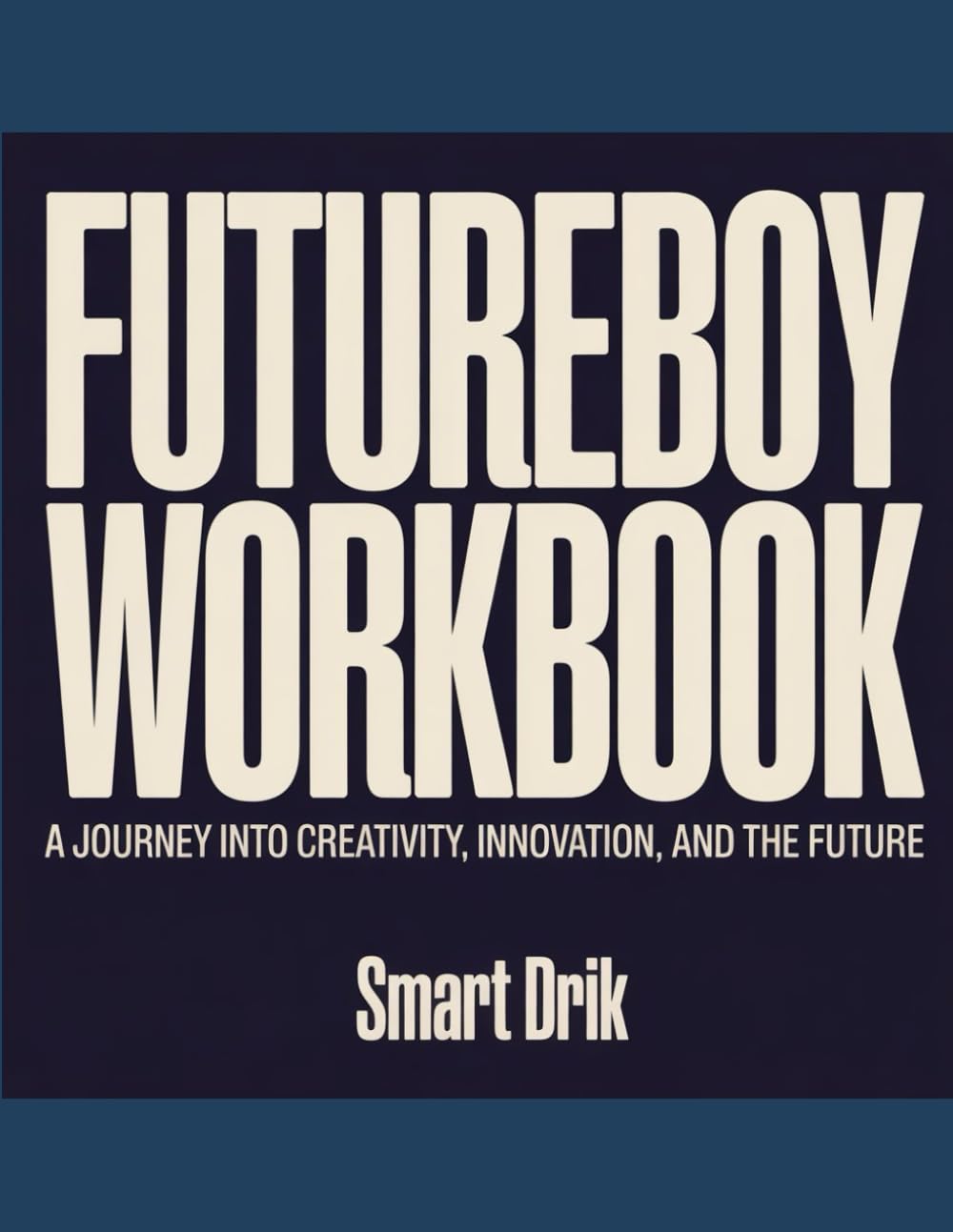 FUTUREBOY WORKBOOK: A Journey Into Creativity, Innovation, and the Future