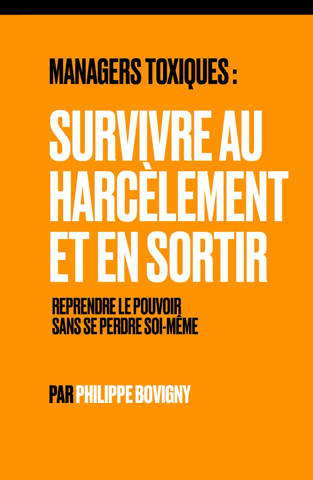 Managers toxiques : Survivre au harcèlement et en sortir: Reprendre le pouvoir sans se perdre soi-même