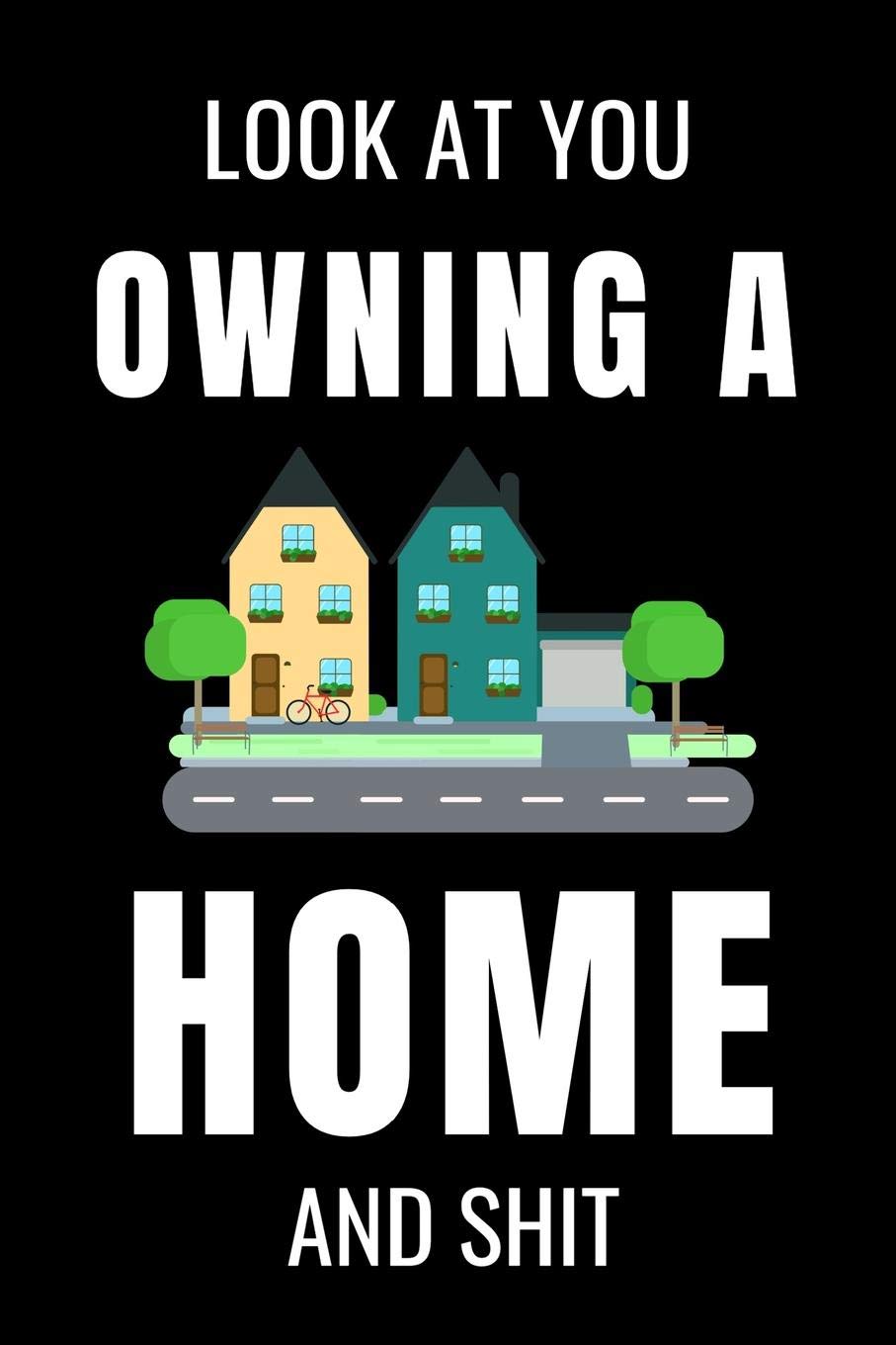 Look At You Owning a Home and Shit: Funny Housewarming Gift Journal For New Homeowners
