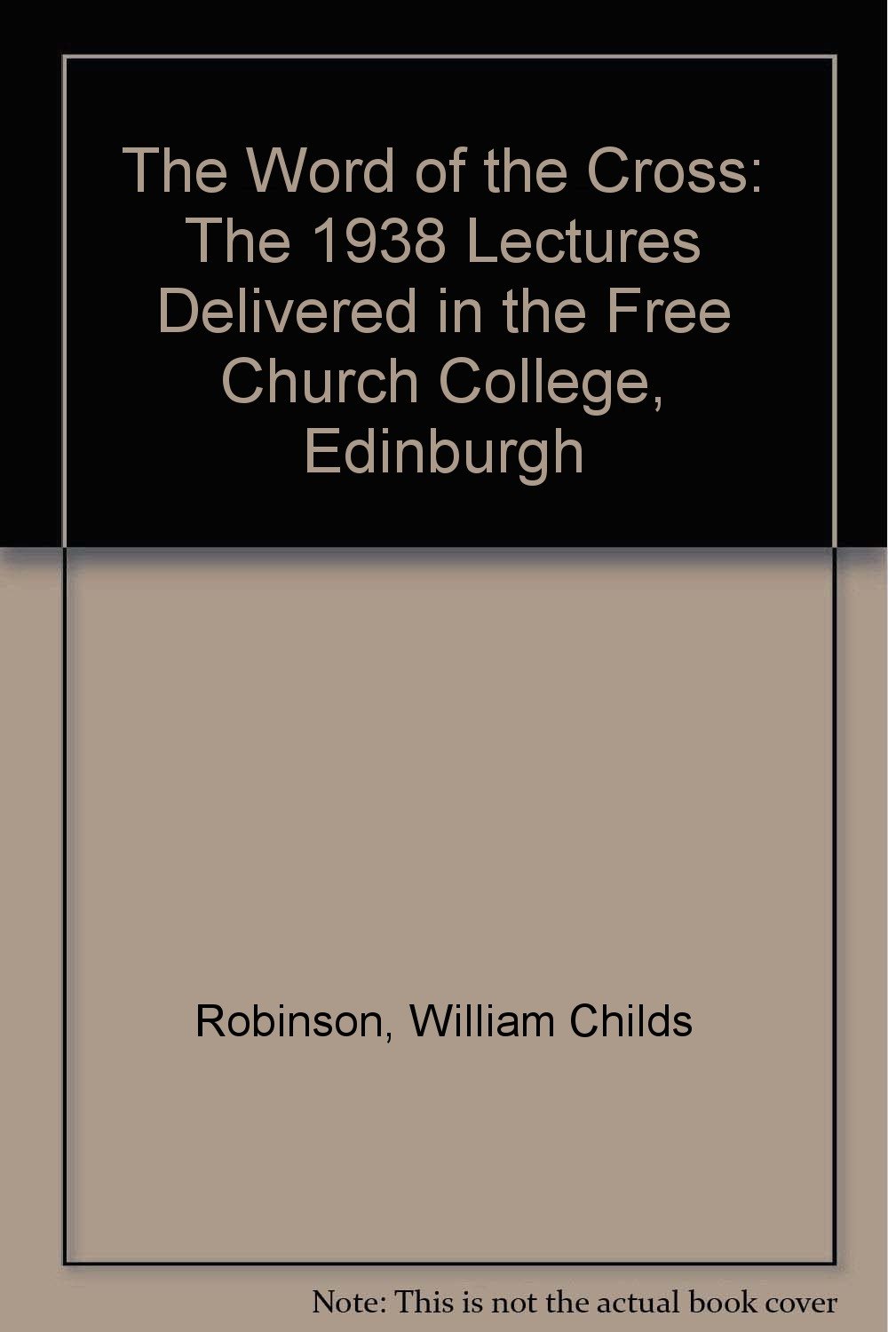 The Word of the Cross: The 1938 Lectures Delivered in the Free Church College, Edinburgh
