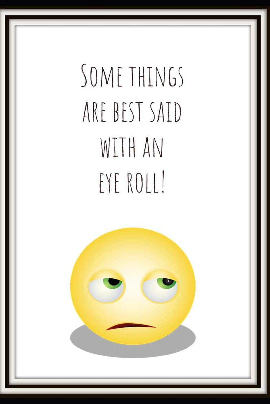 Some things are best said with an eye roll: White and yellow emoji funny slogan homework book notepad notebook composition jotter and journal diary planner gift