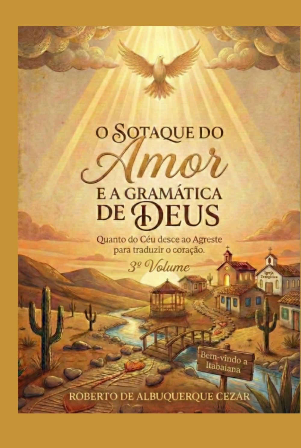 O SOTAQUE DO AMOR E GRAMÁTICA DE DEUS: Quando o Céu desce ao Agreste para traduzir o coração - 3º Volume (O DESPERTAR DO AGRESTE)