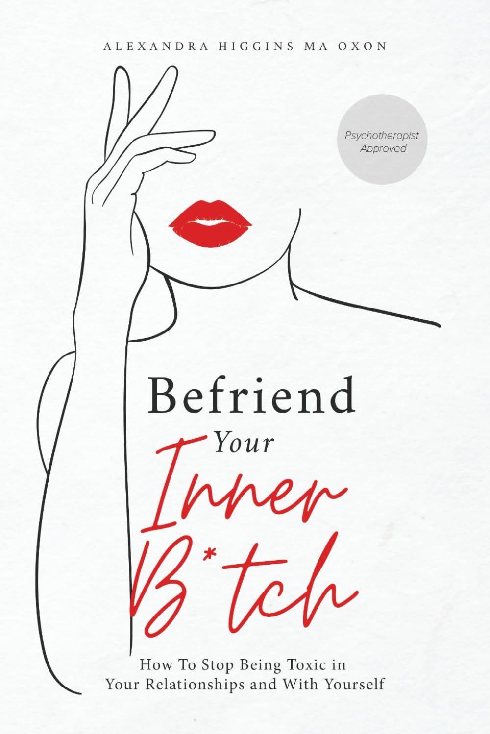 Befriend Your Inner B*tch: Stop Needing to Be Toxic in Your Relationships with Others and with Yourself: How to Stop Being Toxic in Your Relationships and With Others