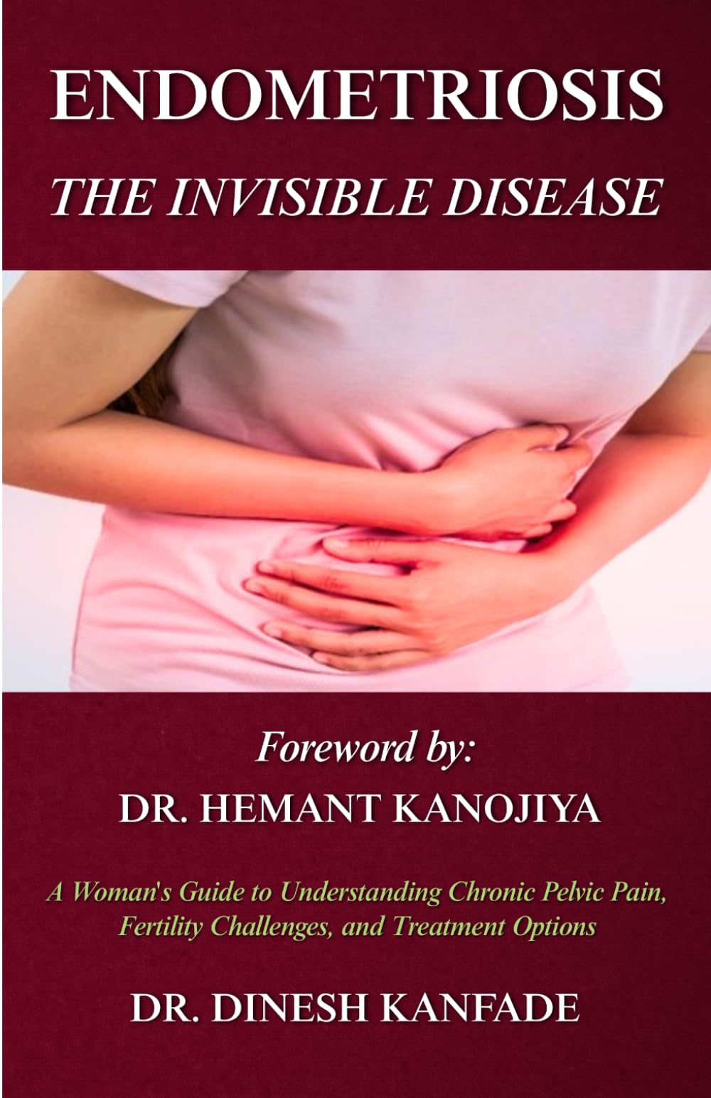 ENDOMETRIOSIS: THE INVISIBLE DISEASE: A Woman's Guide to Understanding Chronic Pelvic Pain, Fertility Challenges, and Treatment Options (Women’s Health)