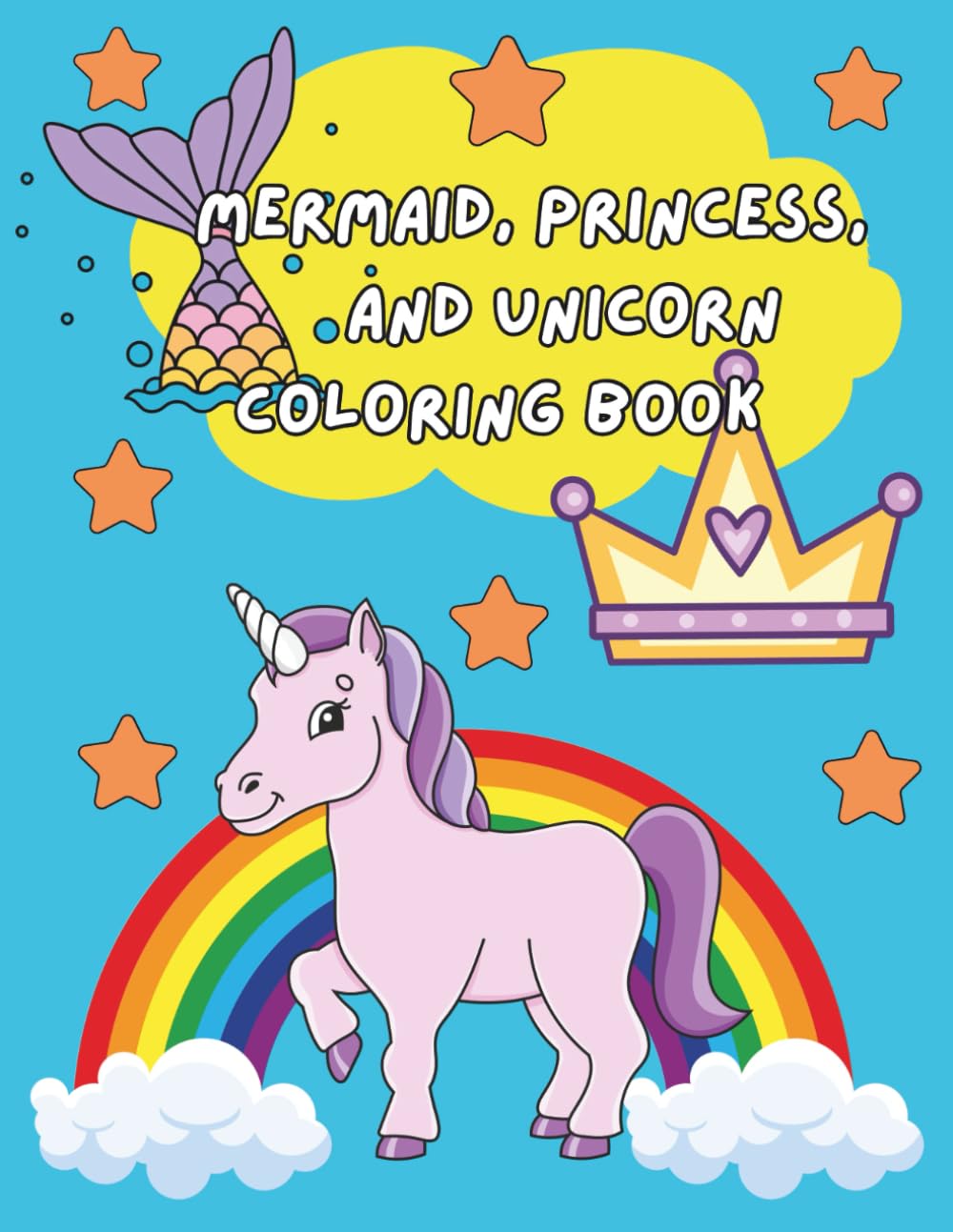Mermaid, Princess and Unicorn Coloring Book: Fun and Cute Coloring Book for Kids ages 4-8