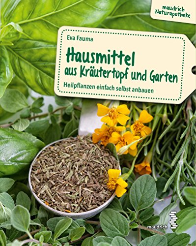 Preisvergleich Produktbild Hausmittel aus Kräutertopf und Garten: Heilpflanzen einfach selbst anbauen (maudrich Naturapotheke)