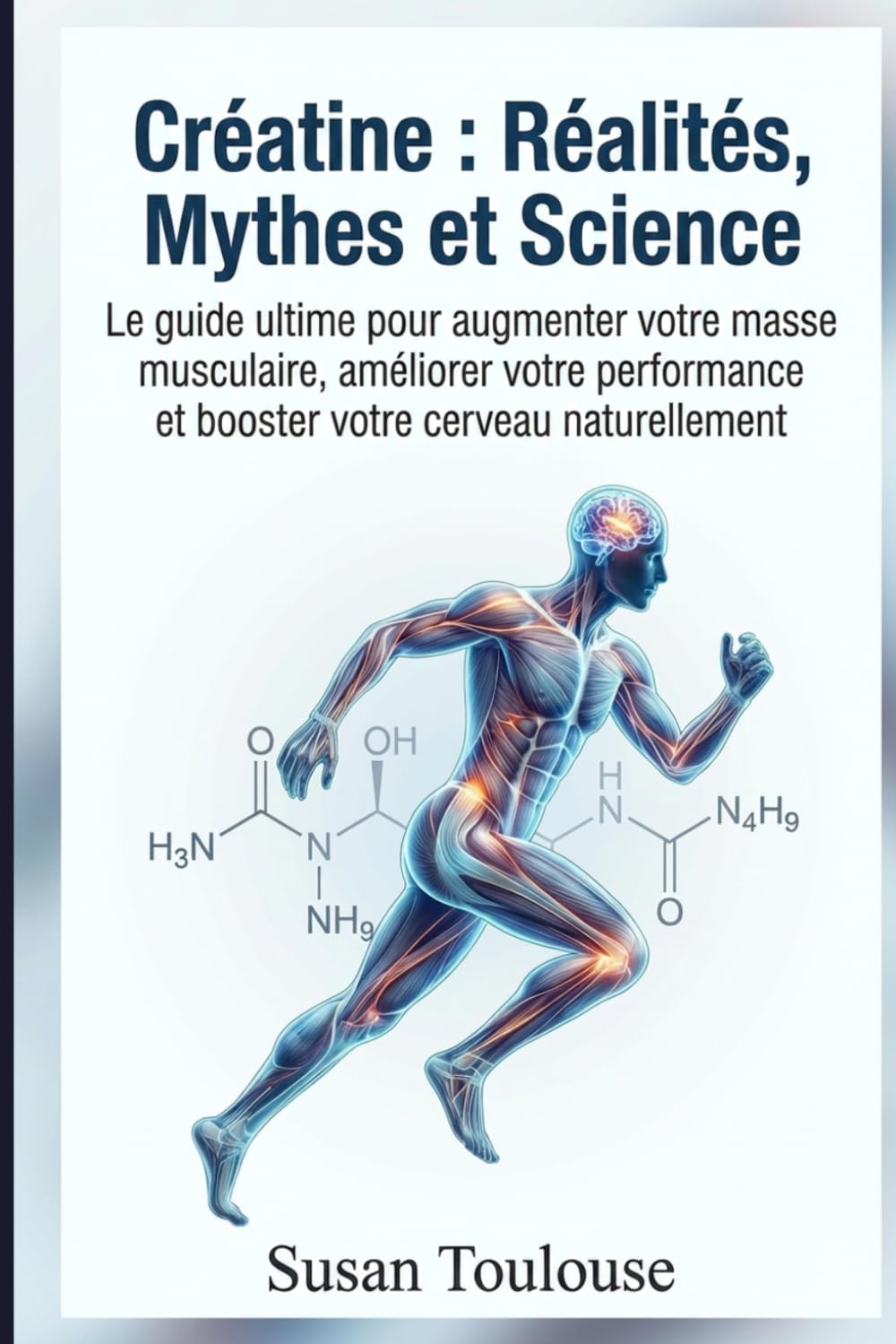 Créatine : Réalités, Mythes et Science: Décryptez les mythes, vainquez les peurs et découvrez les preuves scientifiques sur le supplément le plus efficace pour booster votre corps et votre cerveau.