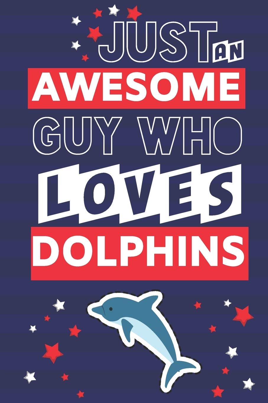 Just an Awesome Guy Who Loves Dolphins: Awesome Dolphin Gifts for Boys & Men... Paperback Notebook or Journal