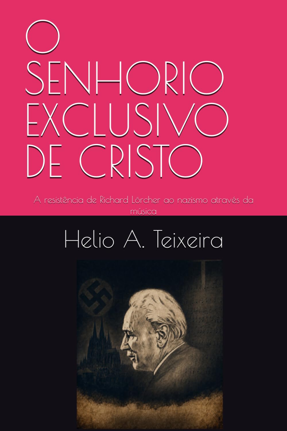 O SENHORIO EXCLUSIVO DE CRISTO: A resistência de Richard Lörcher ao nazismo através da música