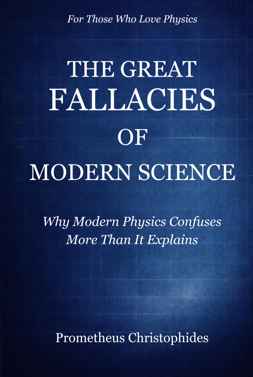 THE GREAT FALLACIES OF MODERN SCIENCE: Why Modern Physics Confuses More Than It Explain