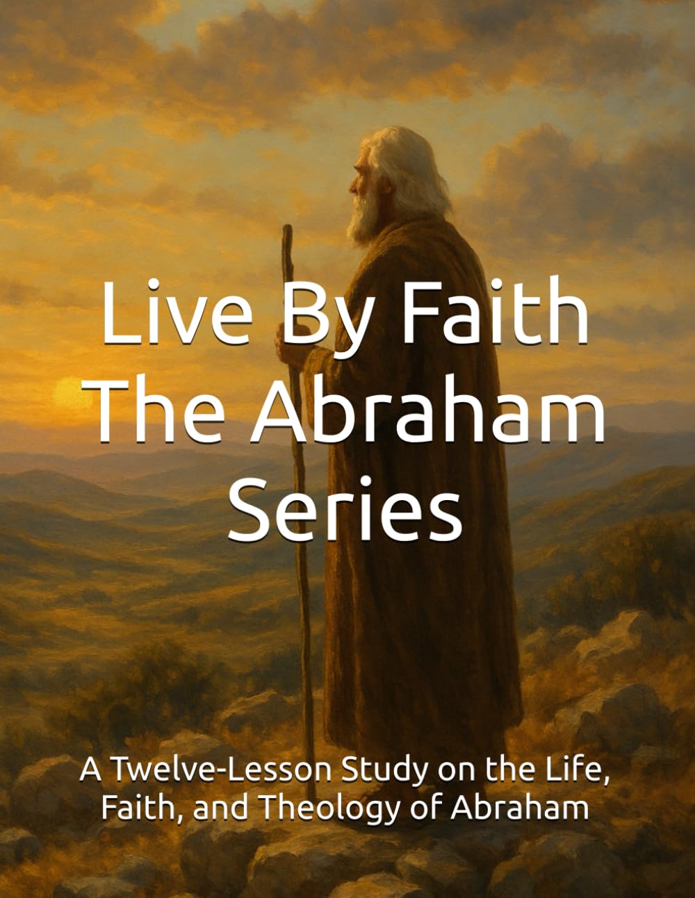 Live By Faith: The Abraham Series: A Twelve-Lesson Study on the Life, Faith, and Theology of Abraham (Karunya Bible Institute International)