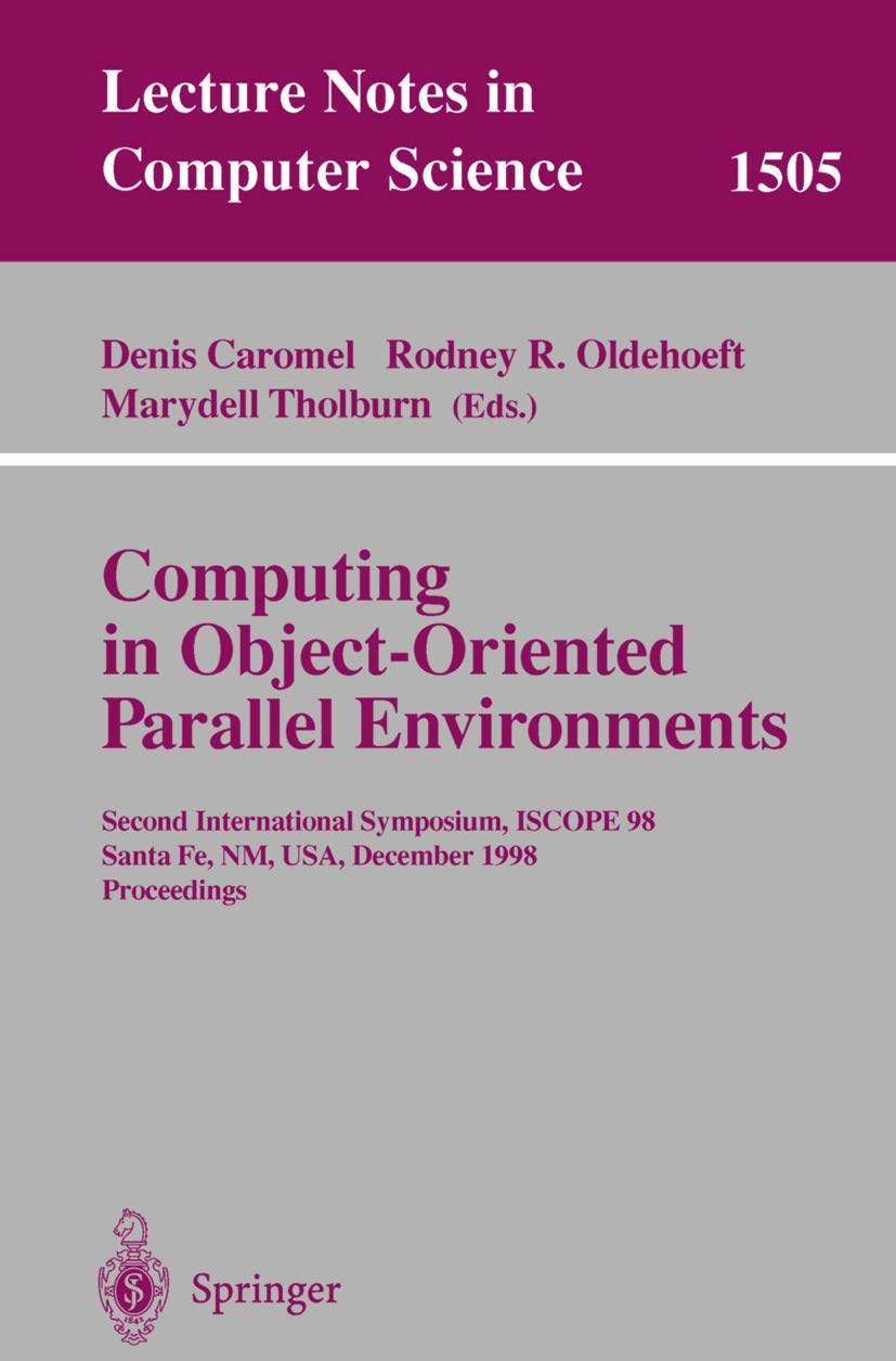 Computing in Object-Oriented Parallel Environments: Second International Symposium, ISCOPE 98, Santa Fe, NM, USA, December 8–11, 1998, Proceedings: 1505 (Lecture Notes in Computer Science)