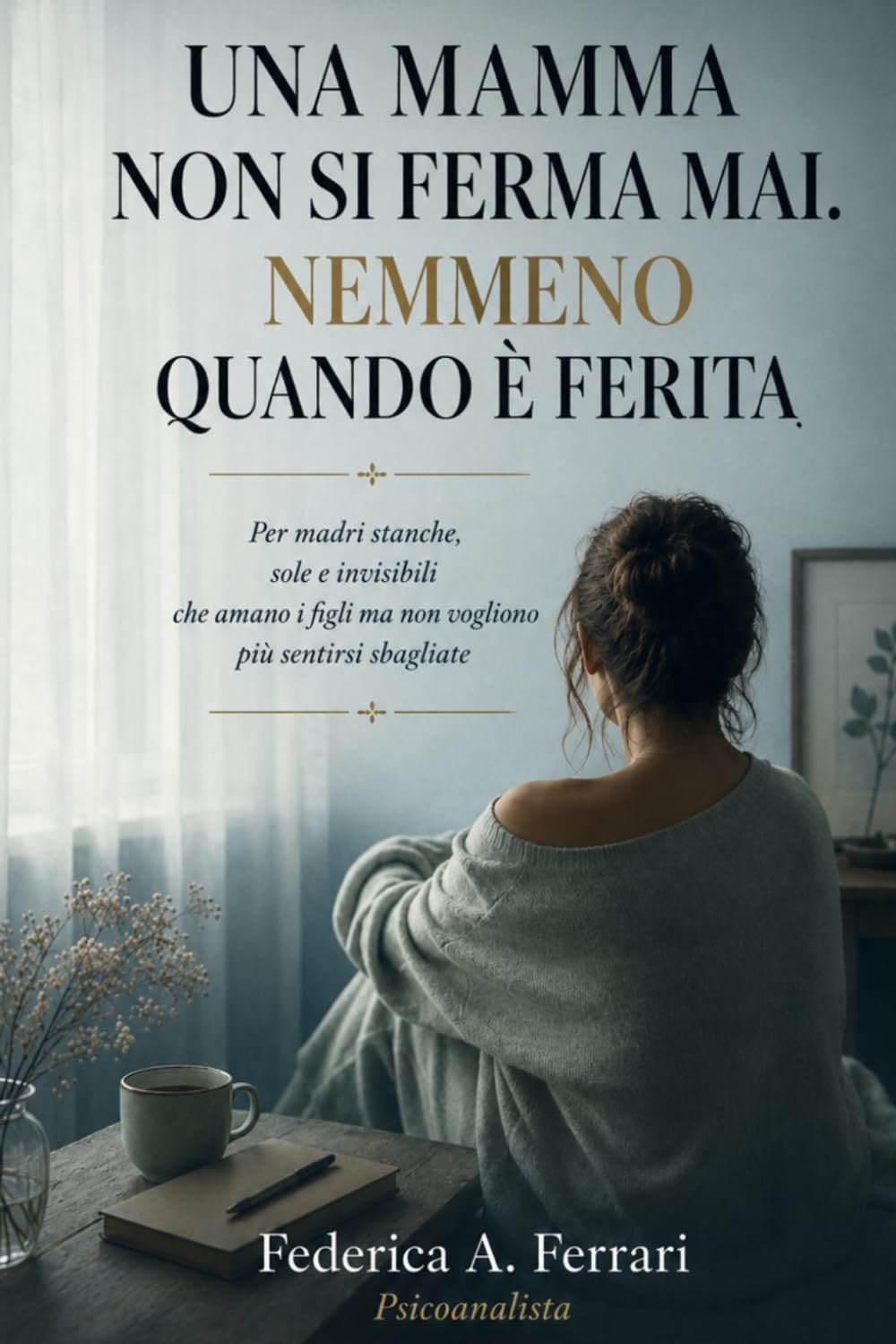 Una mamma non si ferma. mai. Nemmeno quando è ferita.: Per madri stanche, sole e invisibili che amano i figli ma non vogliono più sentirsi sbagliate