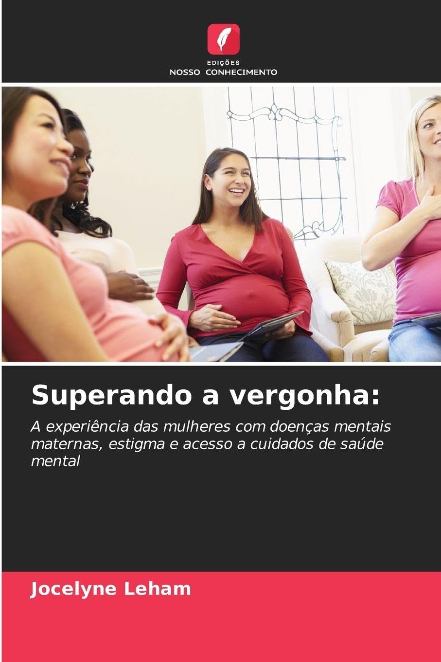 Superando a vergonha: A experiência das mulheres com doenças mentais maternas, estigma e acesso a cuidados de saúde mental