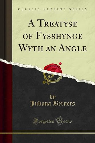 A Treatyse of Fysshynge Wyth an Angle (Classic Reprint)