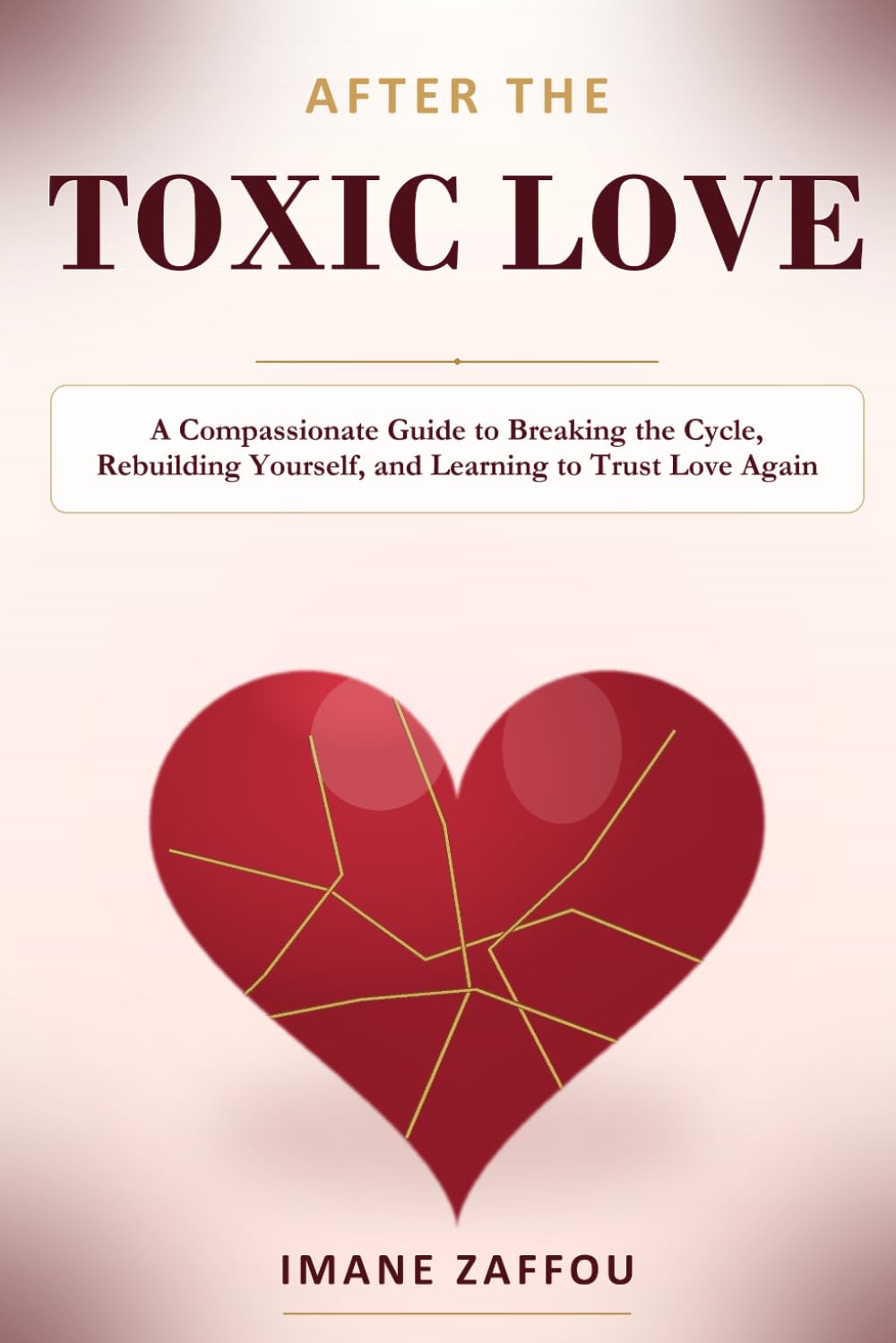 After the Toxic Love: A Gentle Guide to Breaking the Cycle, Rebuilding Self-Trust, and Loving Again