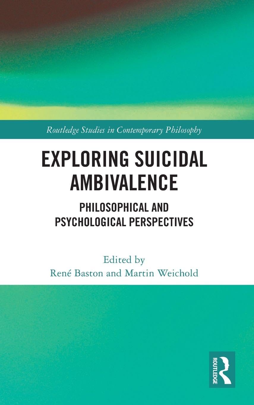 Exploring Suicidal Ambivalence: Philosophical and Psychological Perspectives (Routledge Studies in Contemporary Philosophy)