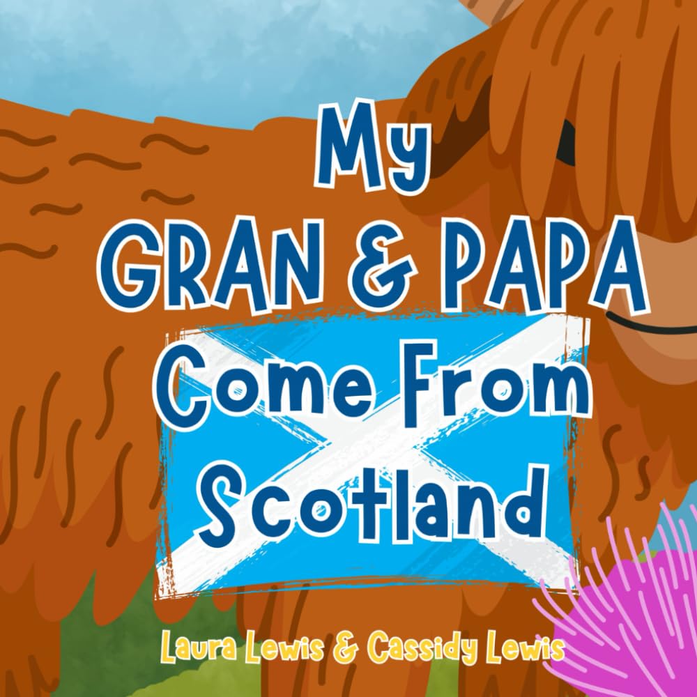 My Gran And Papa Come From Scotland: A Fun and Educational Children’s Book All About Scotland, the Country Gran And Papa Come From : Because Grandchildren Want To Know Everything About Gran And Papa!