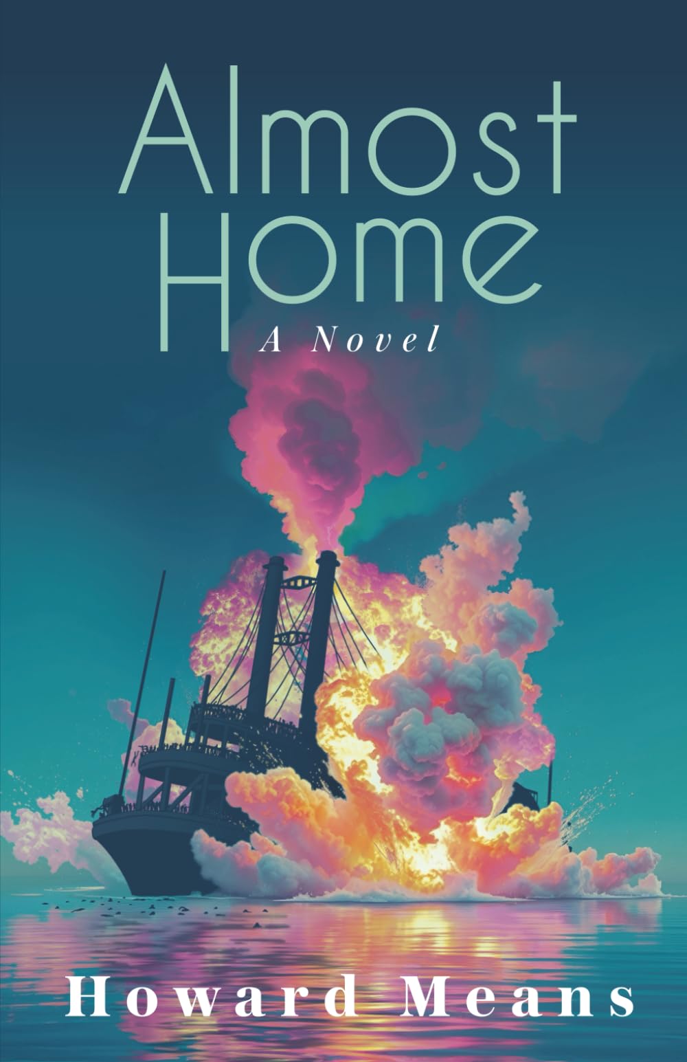 Almost Home: A Novel of the Sultana and the Last Great Tragedy of the Civil War