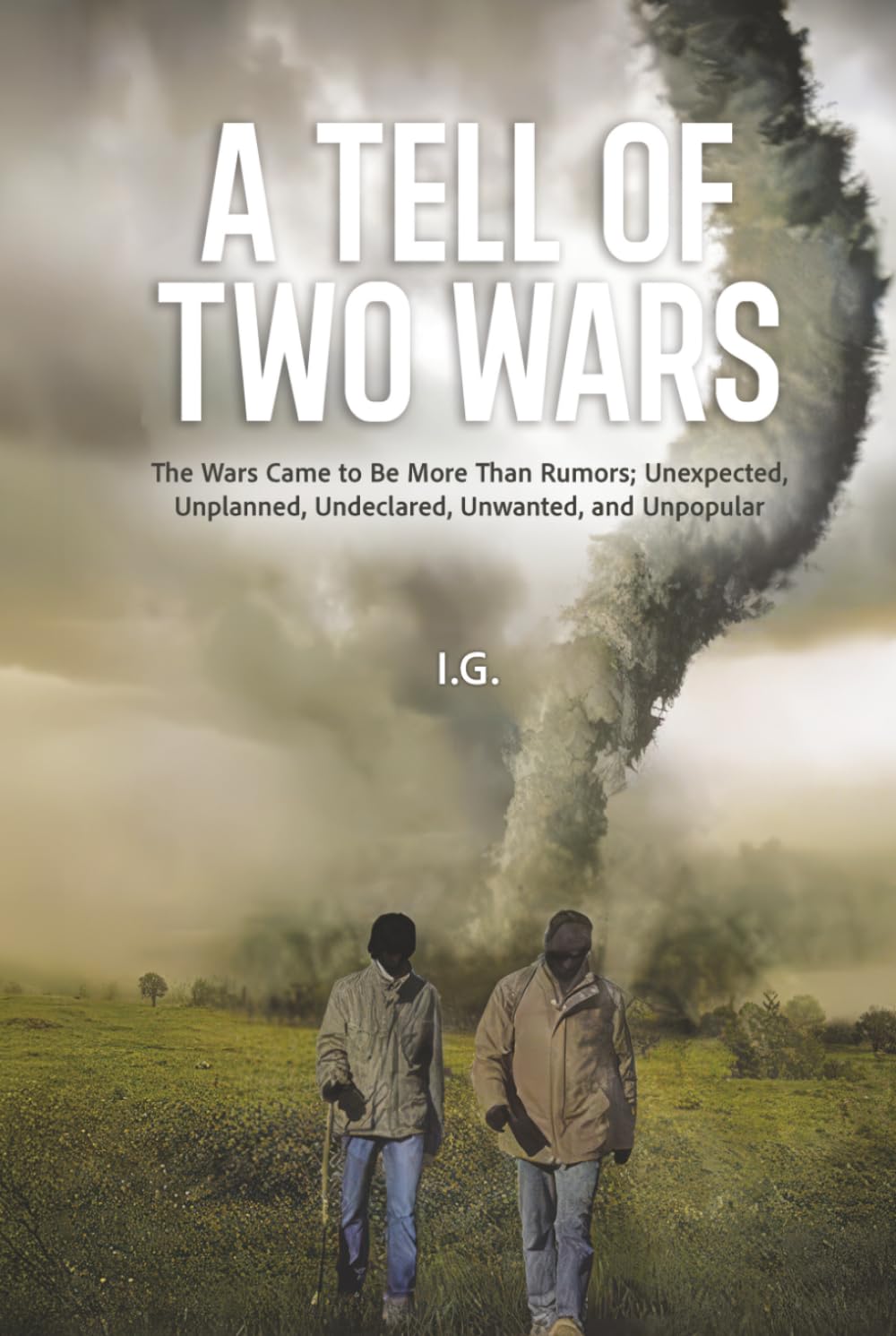 A Tell of Two Wars: The Wars Came to Be More Than Rumors; Unexpected, Unplanned, Undeclared, Unwanted, and Unpopular
