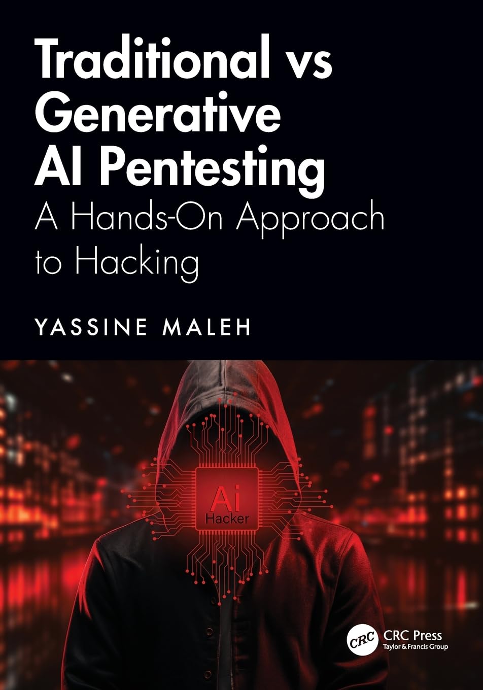 Traditional vs Generative AI Pentesting: A Hands-On Approach to Hacking (Advances in Cybersecurity Management)
