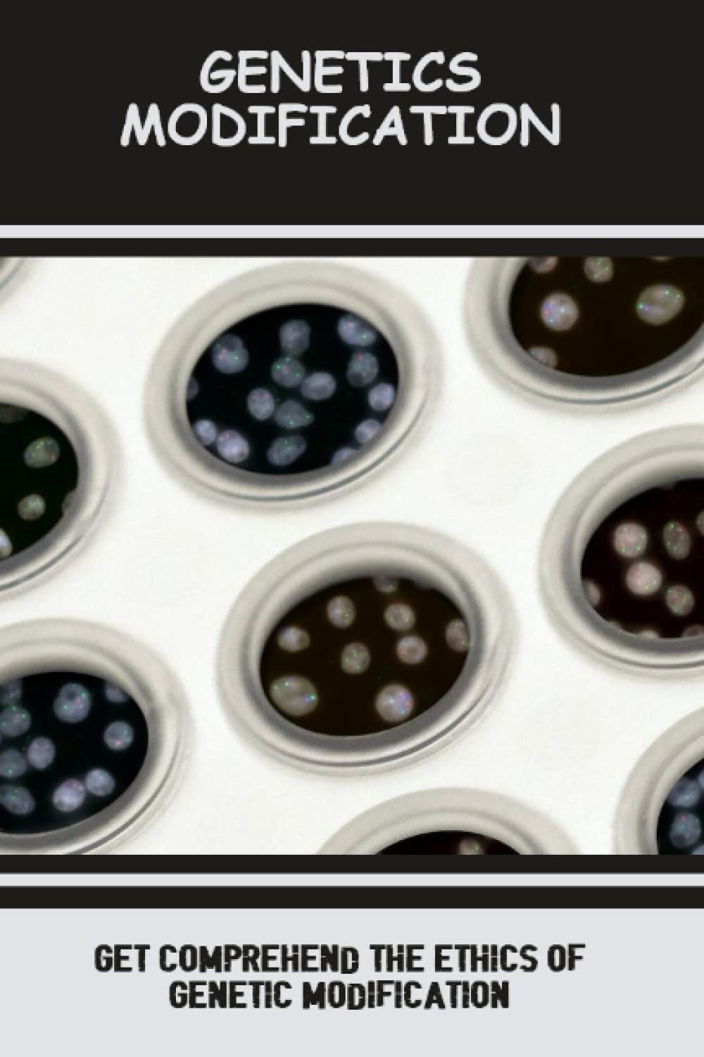 Genetics Modification: Get Comprehend The Ethics Of Genetic Modification
