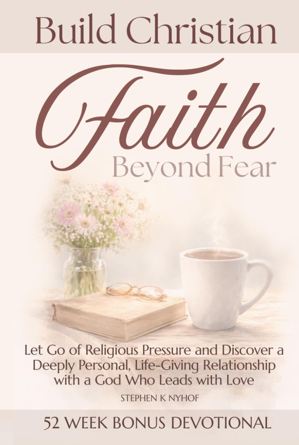 Build Christian Faith Beyond Fear: Let Go of Religious Pressure and Discover a Deeply Personal, Life-Giving Relationship with a God Who Leads with Love (Love Allows)