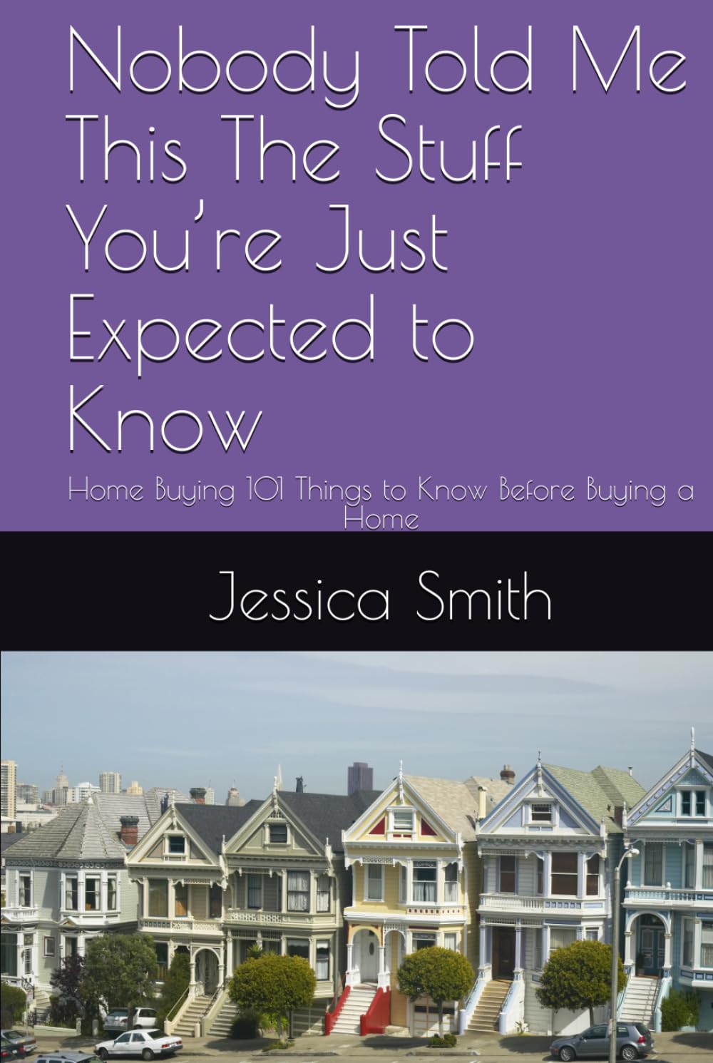 Nobody Told Me This The Stuff You’re Just Expected to Know: Home Buying 101 Things to Know Before Buying a Home