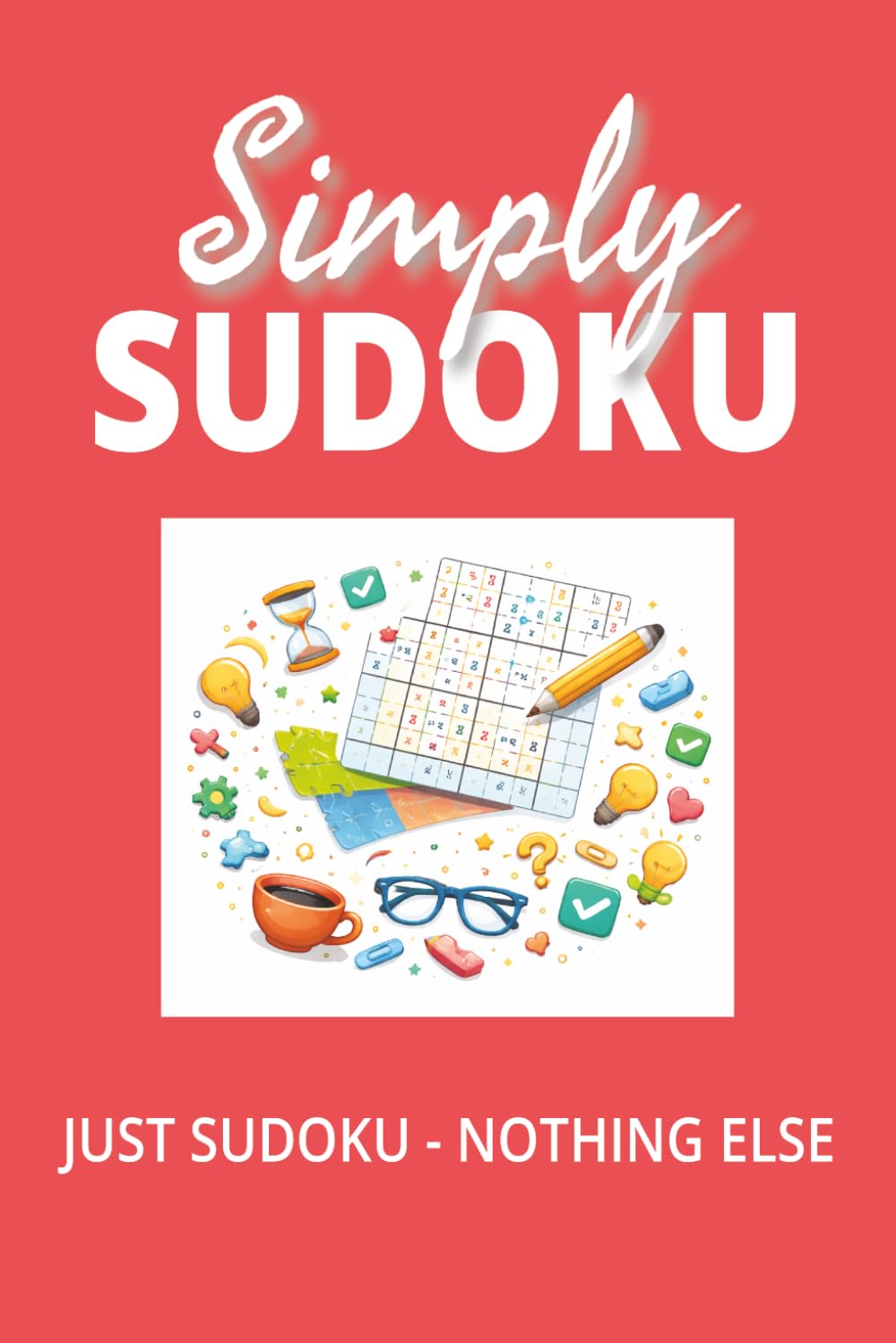 Simply Sudoku Puzzle Book: Sudoku Puzzles for the Enthusiast | Help Calm the Mind and Soothe the Soul | 6x9 inches, 110 Pages | 100 + Puzzles | Solutions Included