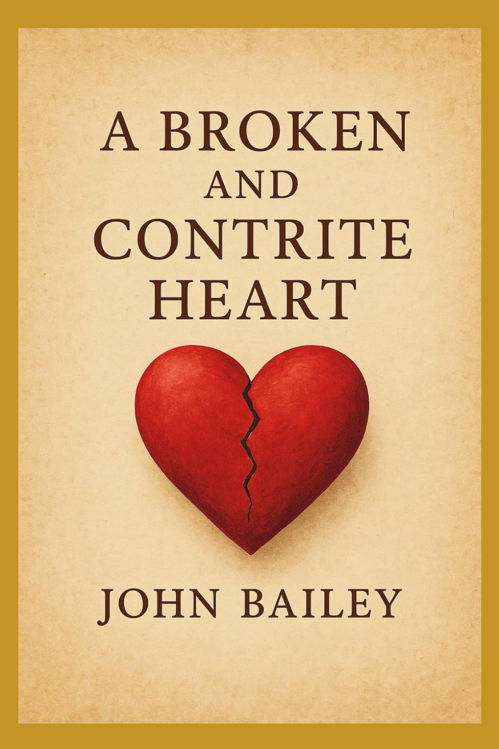 A Broken and Contrite Heart: An Exposition of Psalm 51:16–17 on Repentance, Worship, and the Mercy of God (Christian Books on History, Doctrine, and Helping Others)