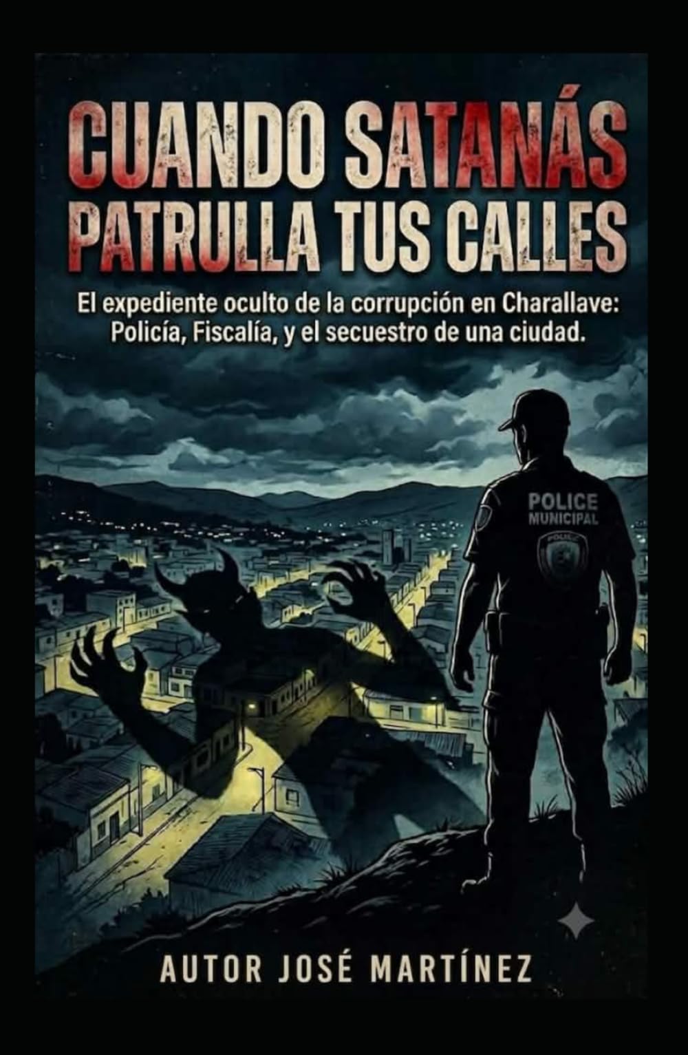 Cuando Satanas patrulla tus calles: el expediente oculto de la corrupción en Charallave policía fiscalía y el secuestro de una ciudad
