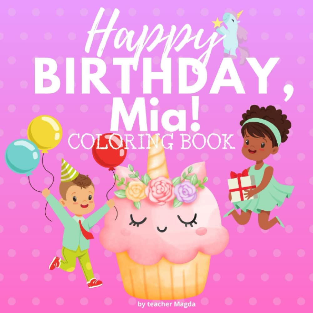 HAPPY BIRTHDAY, MIA!: Coloring Book for girls. Color, and have lots of fun. (Happy Birthday Coloring Books)