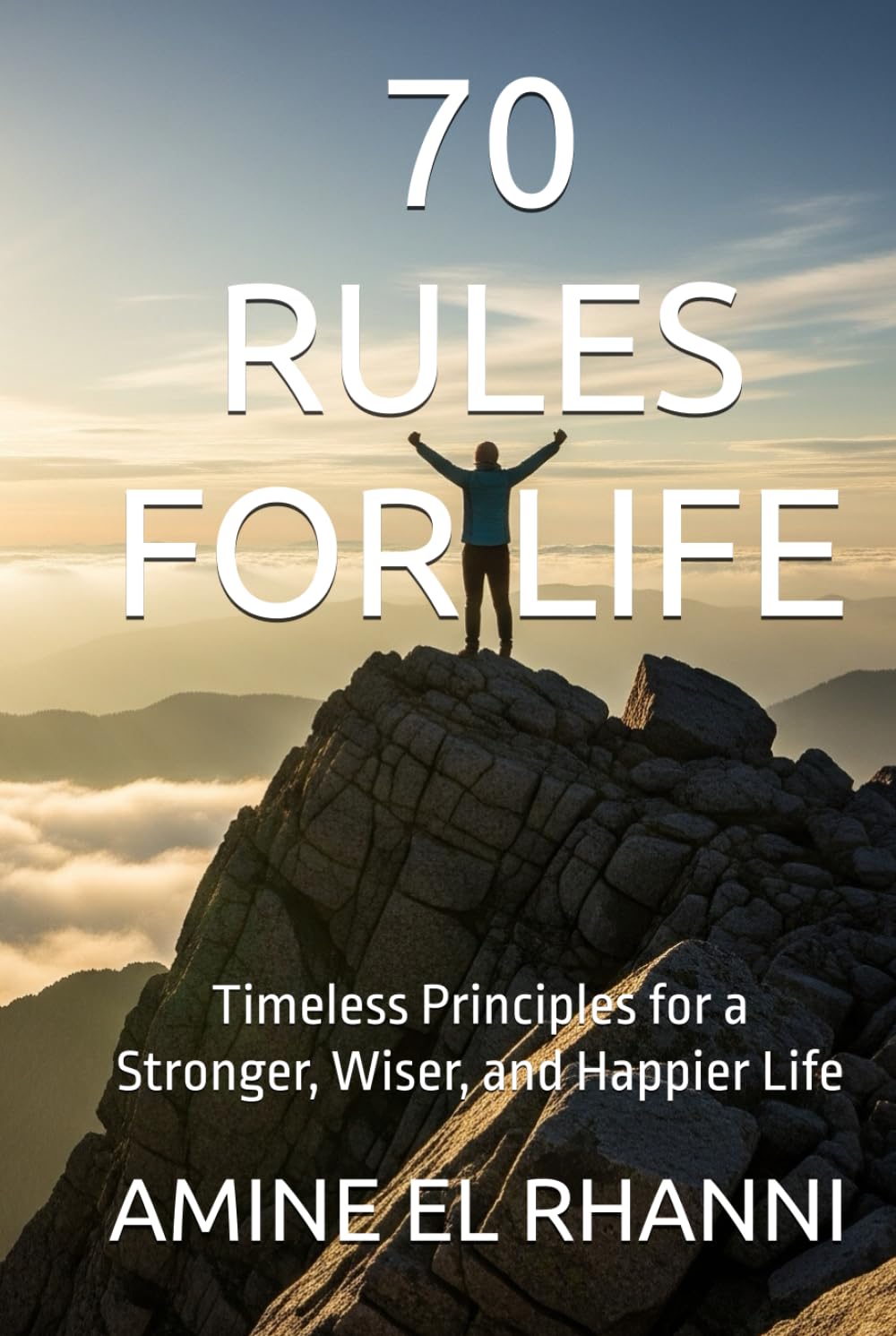 70 RULES FOR LIFE: Timeless Principles for a Stronger, Wiser, and Happier Life
