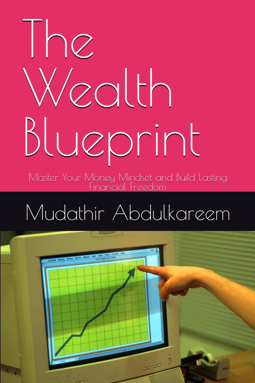The Wealth Blueprint: Master Your Money Mindset and Build Lasting Financial Freedom