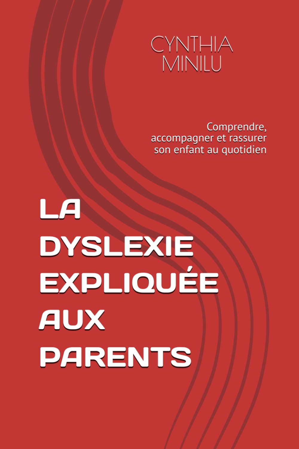 LA DYSLEXIE EXPLIQUÉE AUX PARENTS: Comprendre, accompagner et rassurer son enfant au quotidien